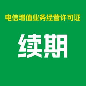 增值电信业务经营许可证续期续证延期（ICP、EDI、ISP等）